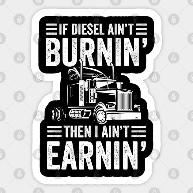 If Diesel Ain't Burnin' Then I Ain't Earnin - Trucker Sticker by AngelBeez29